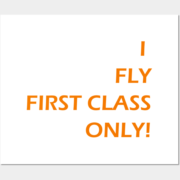 I FLY FIRST CLASS ONLY! Wall Art by Toozidi T Shirts